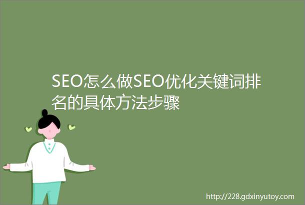 SEO怎么做SEO优化关键词排名的具体方法步骤