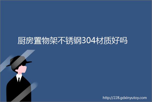 厨房置物架不锈钢304材质好吗