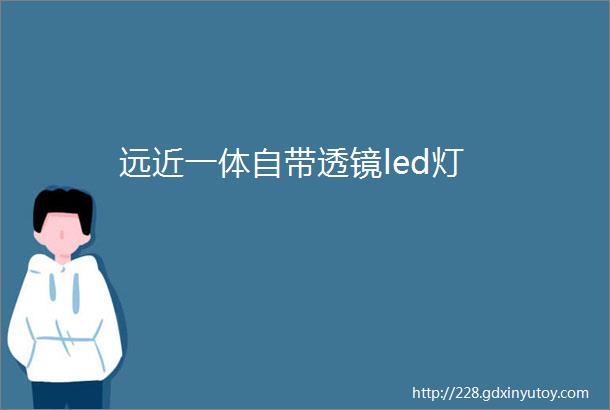 远近一体自带透镜led灯