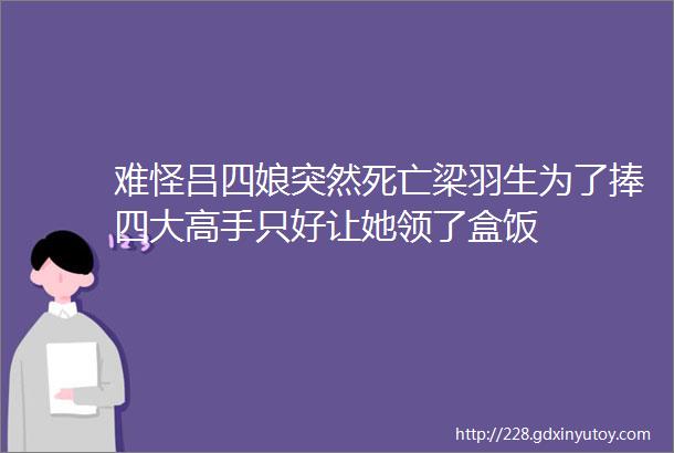 难怪吕四娘突然死亡梁羽生为了捧四大高手只好让她领了盒饭